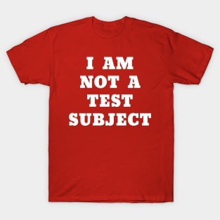 I AM NOT A TEST SUBJECT T-Shirt